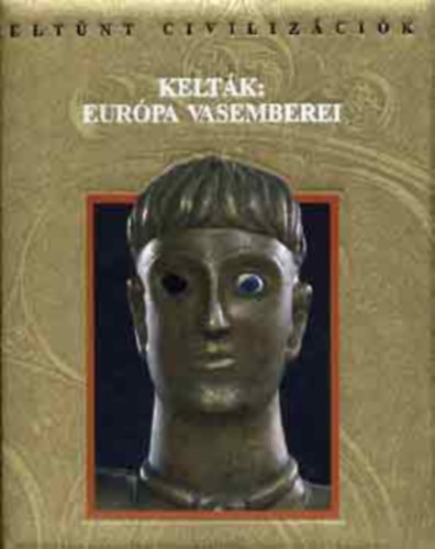 Athenaeum Kiadó: Kelták: Európa vasemberei (Eltűnt civilizációk)