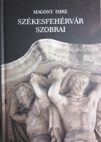 Magony Imre: Székesfehérvár szobrai