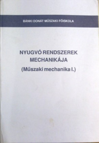 Dr. Kósa Csaba: Nyugvó rendszerek mechanikája-Műszaki mechanika I. - BMF-BGK-BL-212 jegyzet