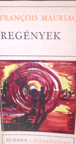 Francois Mauriac: Regények: Anyaisten - A szerelem sivataga - Thérése Desqueyroux - A kis idétlen (Európa zsebkönyvek)