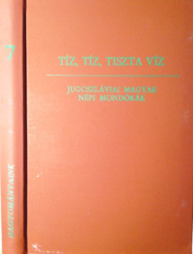 Matijevics Lajos: Tíz, tíz, tiszta víz (Jugoszláviai magyar népi mondókák)- Hagyományaink 7.