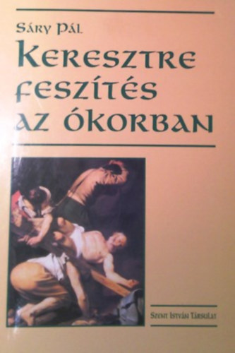 Sáry Pál: Keresztre feszítés az ókorban