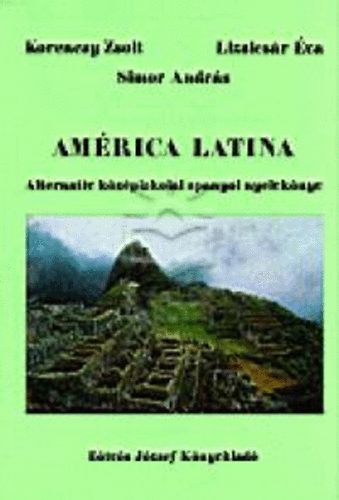 Korencsy-Lizsicsár- Simon: América Latina - Alternatív középiskolai spanyol nyelvkönyv