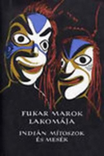 Karig Sára (szerk.): Fukar Marok lakomája - Észak-Amerika nyugati partvidékének indián mítoszai és meséi (Népek meséi)