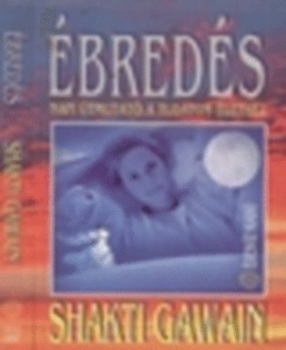 Shakti Gawain: Ébredés - Napi útmutató a tudatos élethez