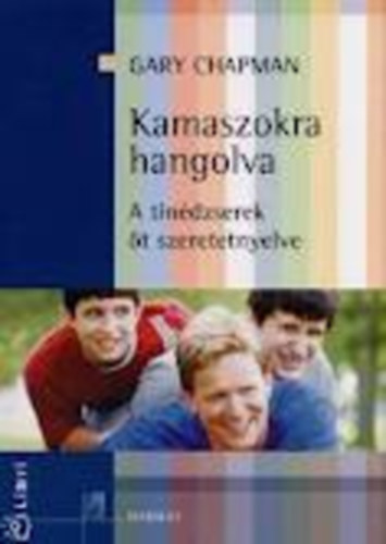 Gary Chapman: Kamaszokra hangolva - A tinédzserek öt szeretet-nyelve