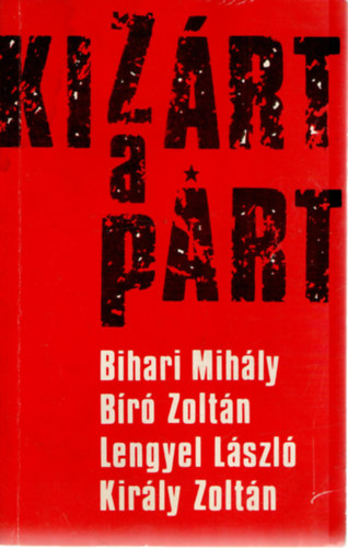 Bihari Mihály, Bíró Zoltán, Lengyel László, Király Zoltán: Kizárt a párt