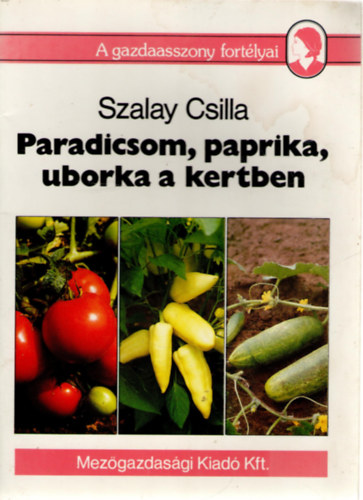 Szalay Csilla: Paradicsom, paprika, uborka a kertben