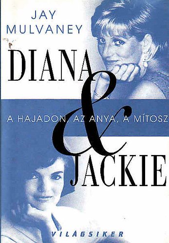 Jay Mulvaney: Diana és Jackie (A hajadon, az anya, a mítosz)