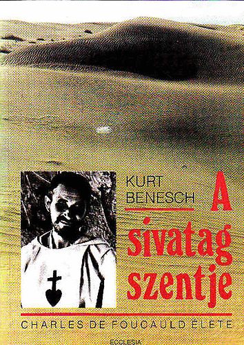 Kurt Benesch: A sivatag szentje-Charles de Foucauld élete