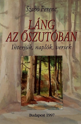 Szabó Ferenc: Láng az őszutóban (Interjúk, naplók, versek)