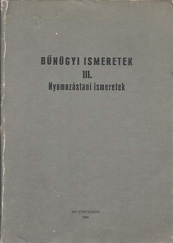 Lakatos János: Bűnügyi ismeretek III. Nyomozástani ismeretek