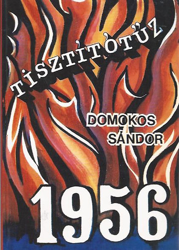 Domokos Sándor: Tisztítótűz - 1956