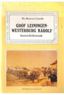 Dr. Bencze László: Gróf Leiningen-Westerburg Károly honvédtábornok