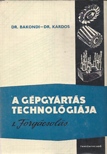 Dr. Bakondi-Dr. Kardos: A gépgyártás technológiája I.: Forgácsolás