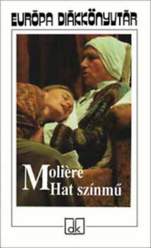 Moliere: Hat színmű (A fösvény, Kényeskedők, Képzelt beteg, Tudós nők, Dandin György, Tartuffe)