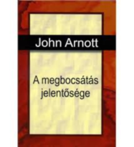 John Arnott: A megbocsátás jelentősége