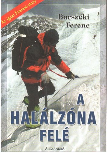 Borszéki Ferenc: A halálzóna felé - Az igazi Everest-story