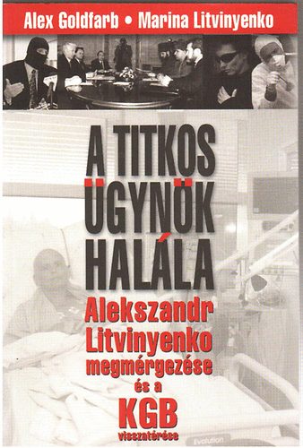 M. Litvinyenko, A. Goldfarb: A titkos ügynök halála - Alexandr Litvinyenko megmérgezése és a KGB visszatérése