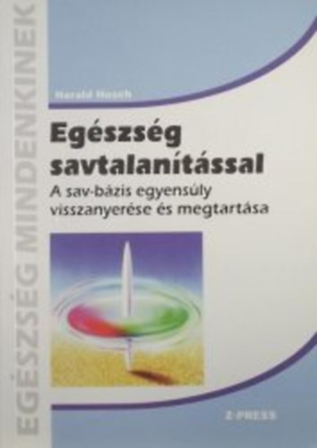 Harald Hosch: Egészség savtalanítással - A sav-bázis egyensúly visszanyerése és megtartása (Egészség mindenkinek)