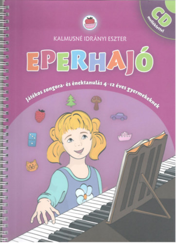 Kalmusné Idrányi Eszter: Eperhajó - Játékos zongora- és énektanulás 4-12 éves gyermekeknek (CD-vel)