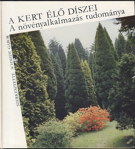 Dr. Schmidt Gábor: A kert élő díszei-A növényalkalmazás tudománya