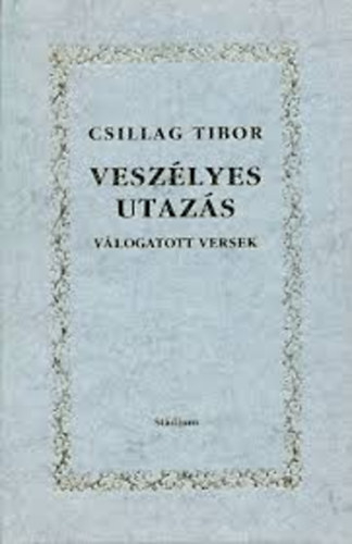 Csillag Tibor: Veszélyes utazás (válogatott versek)