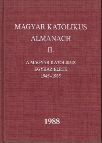 : Magyar Katolikus Almanach II. A Magyar Katolikus egyház élete 1945-1985