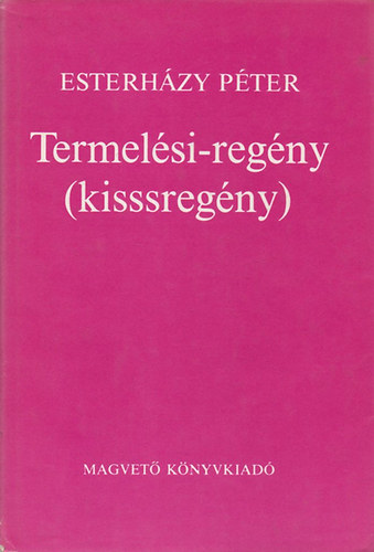 Esterházy Péter: Termelési-regény (Kisssregény)