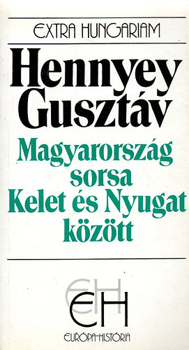 Hennyey Gusztáv: Magyarország sorsa Kelet és Nyugat között (EH)