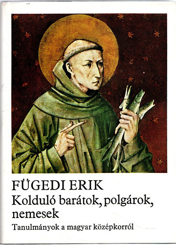 Fügedi Erik: Kolduló barátok, polgárok, nemesek