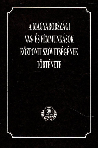 Demeter Józsefné; Szepesi Ferenc: A magyarországi vas- és fémmunkások központi szövetségének története