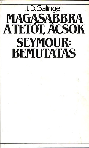 J. D. Salinger: Magasabbra a tetőt, ácsok! - Seymour: Bemutatás