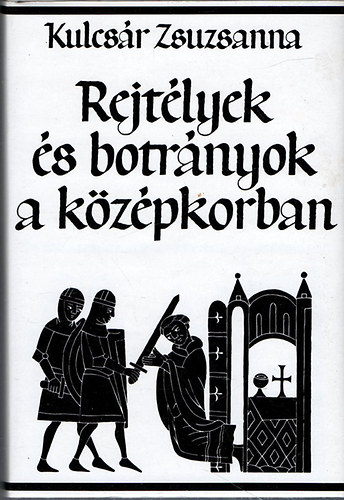 Kulcsár Zsuzsanna: Rejtélyek és botrányok a középkorban