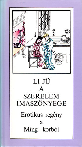 Li Jü: A szerelem imaszőnyege - Erotikus regény a Ming-korból