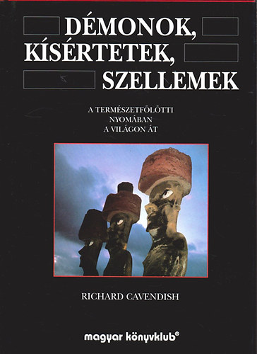 Richard Cavendish: Démonok, kísértetek, szellemek - A természetfölötti nyomában a világon át