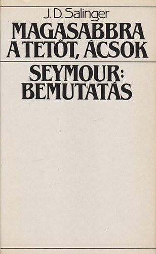 J. D. Salinger: Magasabbra a tetőt, ácsok - Seymour: bemutatás