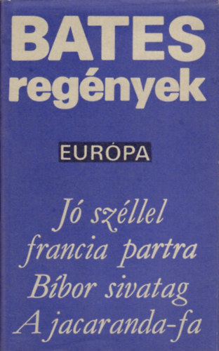 Bates H. E.: Bates regények:Jó széllel francia partra-Bíbor sivatag-A jacaranda-fa/