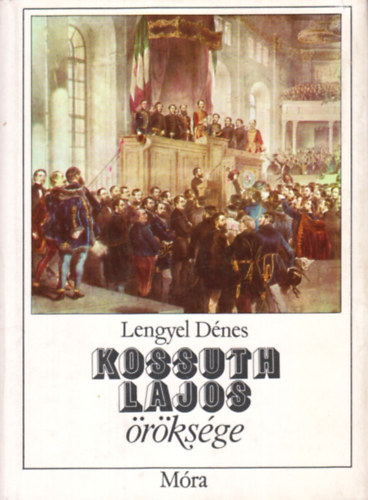 Lengyel Dénes: Kossuth Lajos öröksége - Mondák, történetek a XVIII. és XIX. századból