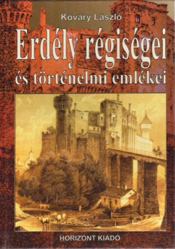 Kőváry László: Erdély régiségei és történelmi emlékei (reprint)