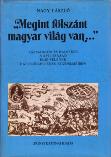 Nagy László: "Megint fölszánt magyar világ van..." - Társadalom és hadsereg a XVII. század első felének Habsburg-ellenes küzdelmeiben