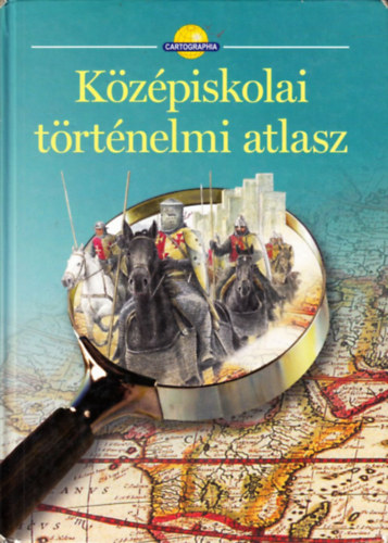 Cartographia Kft.: Középiskolai történelmi atlasz