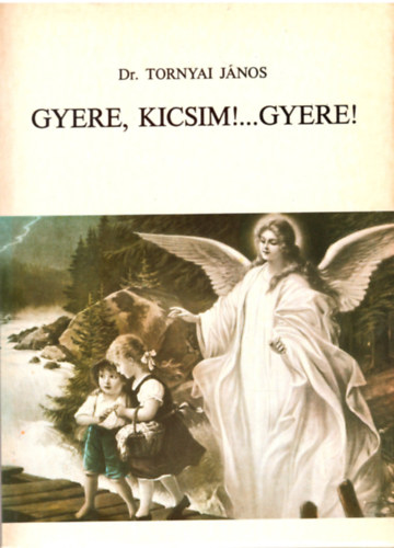 Tornyai János Dr.: Gyere, kicsim!...Gyere!