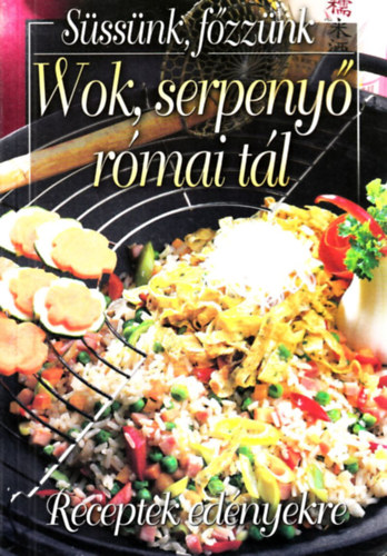 Verhóczki István (szerk.): Wok, serpenyő, római tál (receptek edényekre)