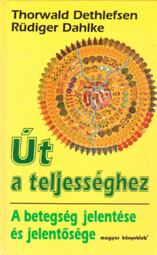 Thorwald Dethlefsen; Rüdiger Dahlke: Út a teljességhez - A betegség jelentése és jelentősége