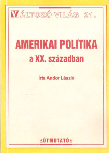 Andor László: Amerikai politika a XX. században (Változó világ 21.)