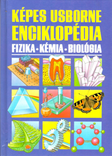 Corine Stockley; Chris Oxlade; Jane Wertheim: Képes Usborne enciklopédia: Fizika - Kémia - Biológia