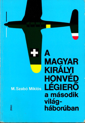 M. Szabó Miklós: A Magyar Királyi Honvéd Légierő a második világháborúban