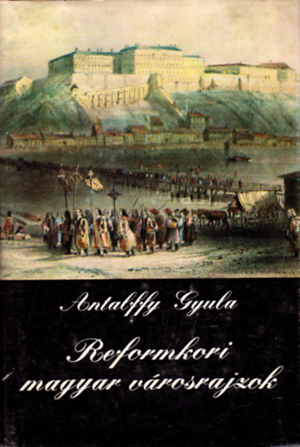 Antalffy Gyula: Reformkori magyar városrajzok