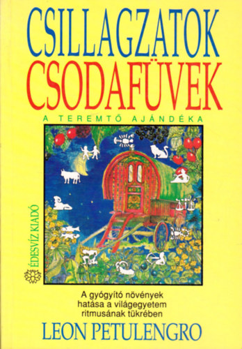 Leon Petulengro: Csillagzatok, csodafüvek - A teremtő ajándéka A gyógyító növények hatása a világegyetem ritmusának tükrében
